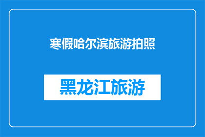 寒假哈尔滨旅游拍照(寒假期间，你打算在哈尔滨进行一次难忘的旅行吗？这里有一些关于如何拍摄出令人惊叹的照片的建议)