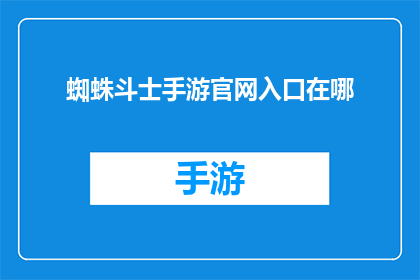 蜘蛛斗士手游官网入口在哪(在哪里可以找到蜘蛛斗士手游的官方入口？)