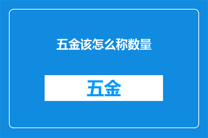 五金该怎么称数量(如何精确计算五金材料的数量？)