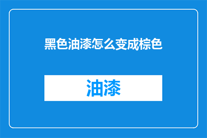 黑色油漆怎么变成棕色(如何将深黑色的油漆转变为温暖的棕色？)