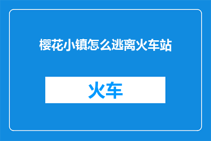 樱花小镇怎么逃离火车站(樱花小镇的居民如何巧妙避开火车站？)