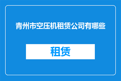 青州市空压机租赁公司有哪些(青州市空压机租赁公司有哪些？)