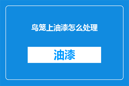 鸟笼上油漆怎么处理(如何处理鸟笼上的油漆问题？)