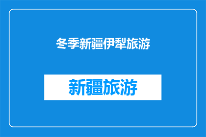 冬季新疆伊犁旅游(冬季新疆伊犁旅游，你准备好探索这个神奇的地方了吗？)
