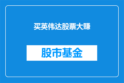买英伟达股票大赚(投资英伟达股票，能否实现财富的飞跃？)