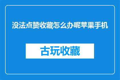 没法点赞收藏怎么办呢苹果手机(面对苹果手机无法点赞收藏的问题，我们该如何应对？)