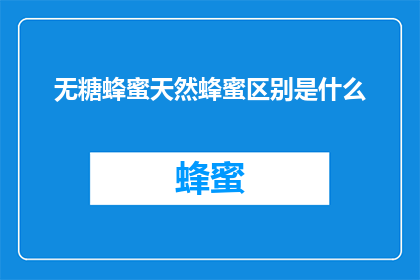 无糖蜂蜜天然蜂蜜区别是什么(无糖蜂蜜与天然蜂蜜之间的区别是什么？)