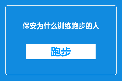 保安为什么训练跑步的人(为何保安部门会特别训练那些擅长跑步的人？)