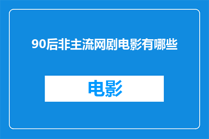 90后非主流网剧电影有哪些(90后非主流网剧电影有哪些？)