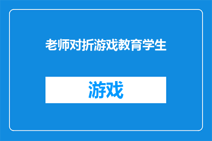 老师对折游戏教育学生(如何通过折纸游戏有效提升学生学习兴趣和认知发展？)