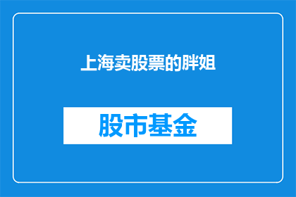 上海卖股票的胖姐(上海的股市中，那位以胖姐之名闻名的交易员究竟是怎样的存在？)