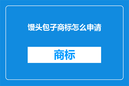 馒头包子商标怎么申请(如何申请馒头和包子的商标？)