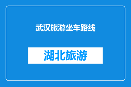武汉旅游坐车路线(武汉旅游路线指南：如何规划你的城市之旅？)