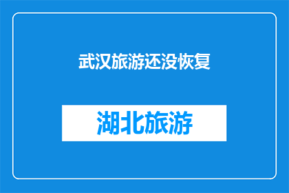 武汉旅游还没恢复(武汉旅游何时能恢复？)