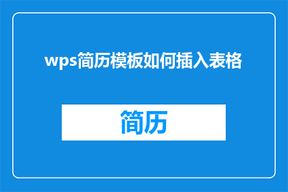 wps简历模板如何插入表格(如何有效利用WPS简历模板插入表格？)