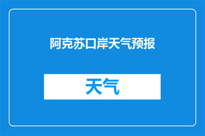 阿克苏口岸天气预报(阿克苏口岸即将迎来的天气状况是什么？)