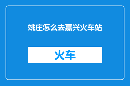 姚庄怎么去嘉兴火车站(如何前往姚庄以抵达嘉兴火车站？)