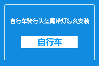 自行车骑行头盔尾带灯怎么安装(如何正确安装自行车骑行头盔的尾带灯？)