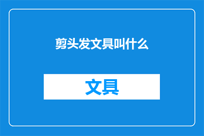 剪头发文具叫什么(剪头发时，你通常会使用哪些文具？)