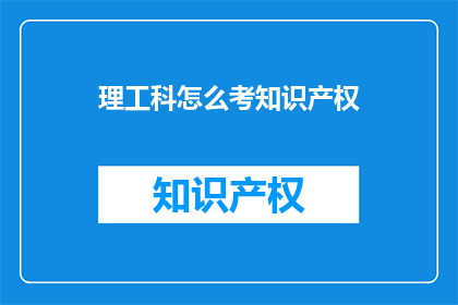 理工科怎么考知识产权(理工科学生如何准备知识产权考试？)