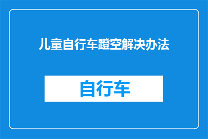 儿童自行车蹬空解决办法(如何解决儿童自行车蹬空问题？)