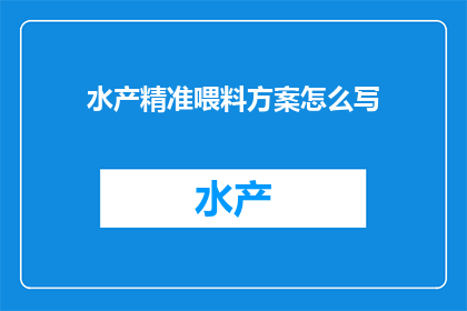 水产精准喂料方案怎么写(如何撰写一份详尽的水产精准喂料方案？)