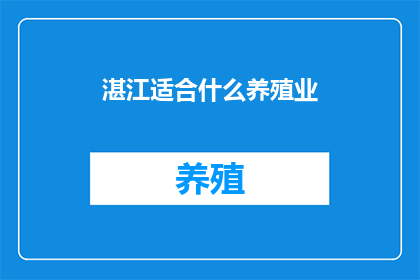 湛江适合什么养殖业(湛江地区适合开展哪些养殖业务？)