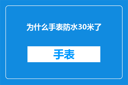 为什么手表防水30米了(为什么手表的防水性能达到了30米？)