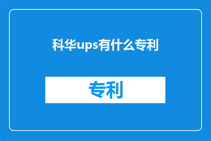 科华ups有什么专利(科华ups的专利技术有哪些？)
