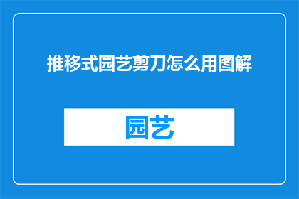 推移式园艺剪刀怎么用图解(如何正确使用推移式园艺剪刀？图解指南助你一臂之力)