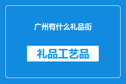 广州有什么礼品街(广州有哪些著名的礼品街？)