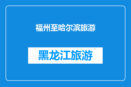 福州至哈尔滨旅游(从福州出发，探索哈尔滨的迷人之旅：你准备好踏上这场跨越千里的旅行了吗？)