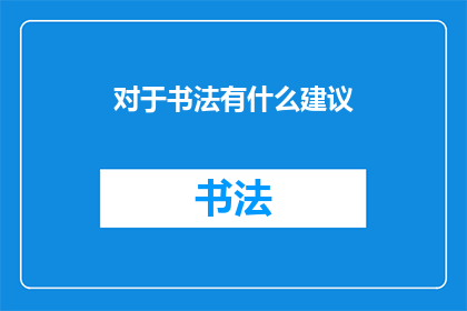 对于书法有什么建议(如何提升书法艺术水平？)