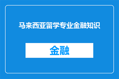马来西亚留学专业金融知识(马来西亚留学专业金融知识：你准备好深入了解了吗？)