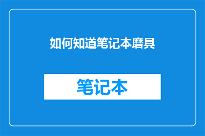如何知道笔记本磨具(如何识别笔记本磨具？)