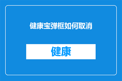 健康宝弹框如何取消(如何取消健康宝弹框提示？)