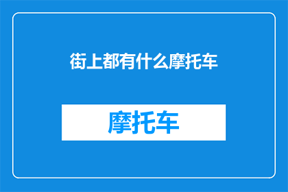 街上都有什么摩托车(街头巷尾，摩托骑士的足迹：你见过哪些类型的摩托车？)