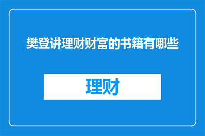 樊登讲理财财富的书籍有哪些(樊登主讲的理财财富类书籍有哪些？)