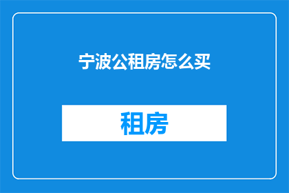 宁波公租房怎么买(如何购买宁波的公共租赁住房？)