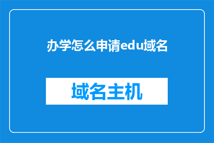 办学怎么申请edu域名(如何申请edu域名以开展教育业务？)