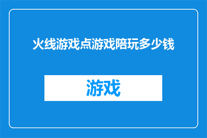 火线游戏点游戏陪玩多少钱(火线游戏中的陪玩服务费用是多少？)
