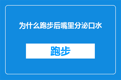 为什么跑步后嘴里分泌口水(为什么跑步后，我的身体会分泌出如此多的口水？)