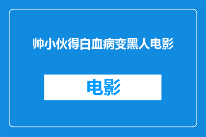 帅小伙得白血病变黑人电影(帅小伙因白血病变黑人，这一电影情节是否真实？)
