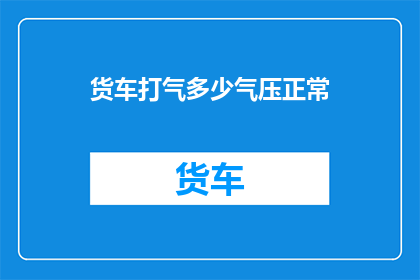 货车打气多少气压正常(货车正常气压标准是多少？)