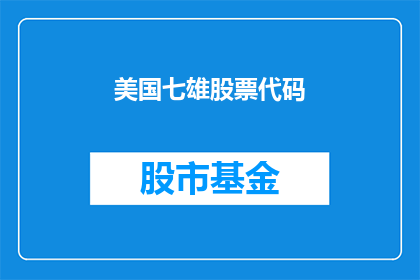 美国七雄股票代码(美国七雄股票代码是什么？)