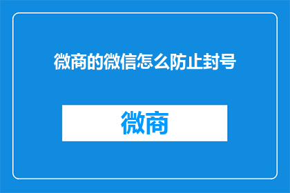 微商的微信怎么防止封号(如何有效避免微信账号被封号？)