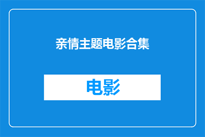 亲情主题电影合集(亲情主题电影合集：触动人心的家族纽带与情感纠葛)