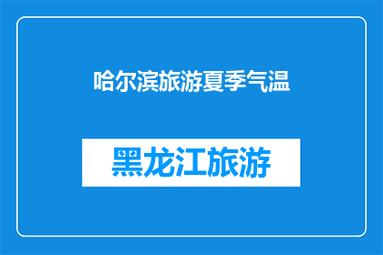 哈尔滨旅游夏季气温(哈尔滨夏季旅游，你准备好迎接高温挑战了吗？)