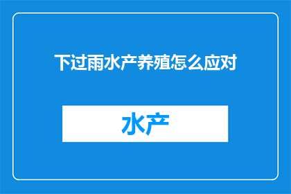 下过雨水产养殖怎么应对(面对雨水过后的养殖挑战，我们应如何应对？)