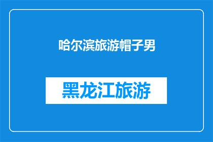 哈尔滨旅游帽子男(哈尔滨旅游帽子男：你是如何装扮自己的？)